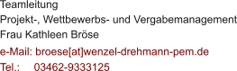 Teamleitung  Projekt-, Wettbewerbs- und Vergabemanagement Frau Kathleen Brse  e-Mail: broese[at]wenzel-drehmann-pem.de Tel.:   	03462-9333125