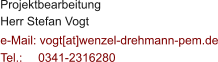 Projektbearbeitung Herr Stefan Vogt  e-Mail: vogt[at]wenzel-drehmann-pem.de Tel.:   	0341-2316280