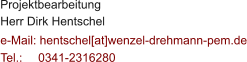 Projektbearbeitung Herr Dirk Hentschel  e-Mail: hentschel[at]wenzel-drehmann-pem.de Tel.:   	0341-2316280